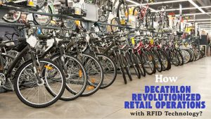 How Decathlon Revolutionized Retail Operations with RFID Technology: A Complete End-to-End Visibility Journey