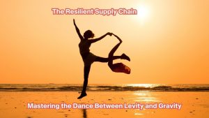 The Resilient Supply Chain: Mastering the Dance Between Levity and Gravity