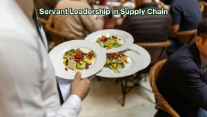 Servant Leadership in Supply Chain: What a Waiter Can Teach Us About Operational Excellence